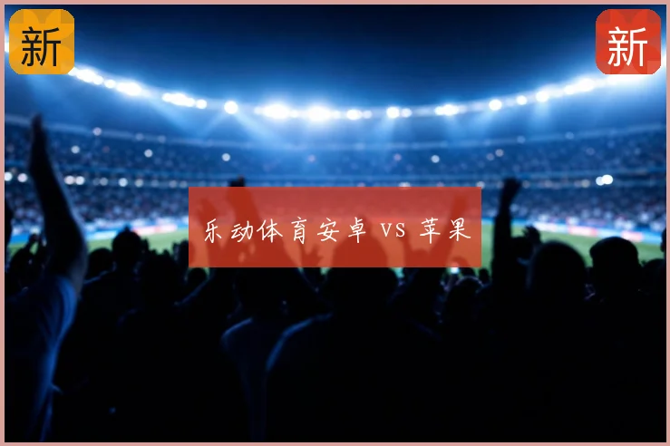 乐动体育安卓 vs 苹果