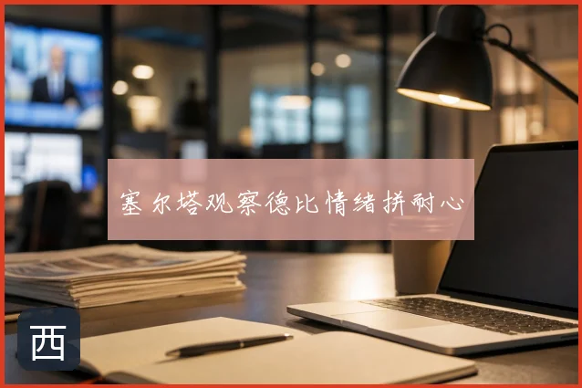 塞尔塔观察德比情绪拼耐心